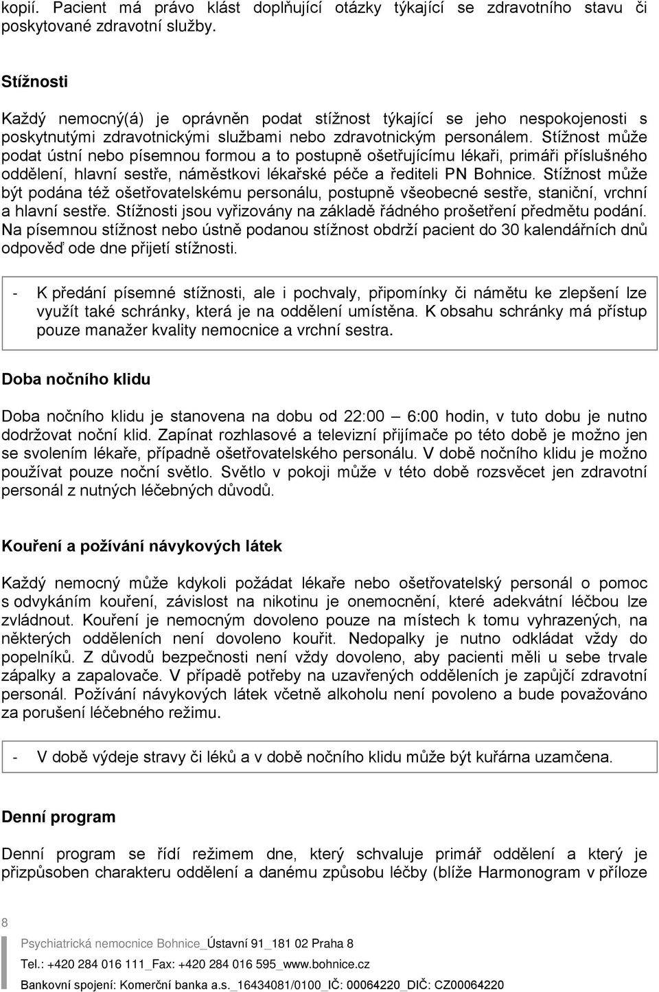 Stížnost může podat ústní nebo písemnou formou a to postupně ošetřujícímu lékaři, primáři příslušného oddělení, hlavní sestře, náměstkovi lékařské péče a řediteli PN Bohnice.