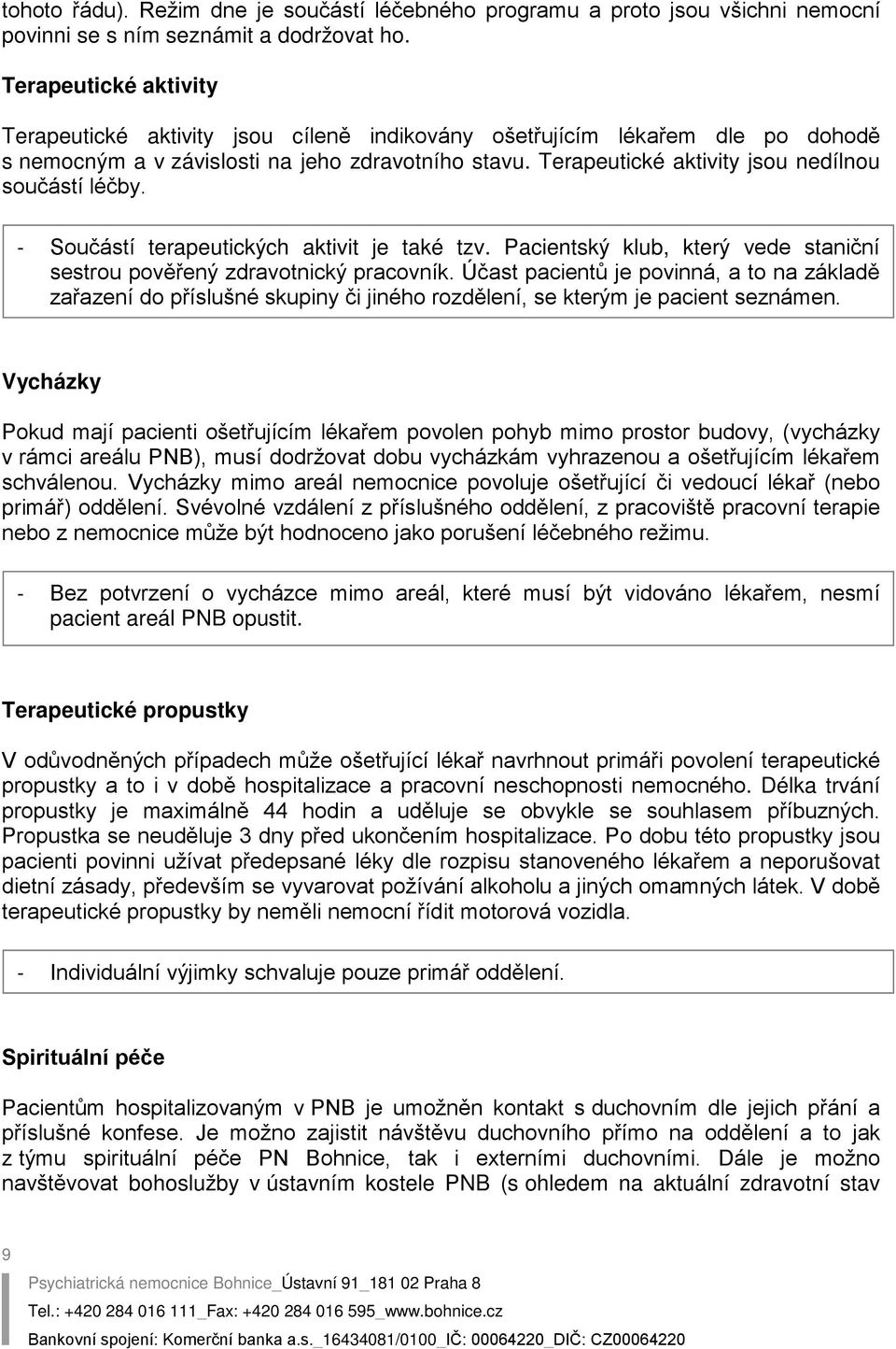 Terapeutické aktivity jsou nedílnou součástí léčby. - Součástí terapeutických aktivit je také tzv. Pacientský klub, který vede staniční sestrou pověřený zdravotnický pracovník.