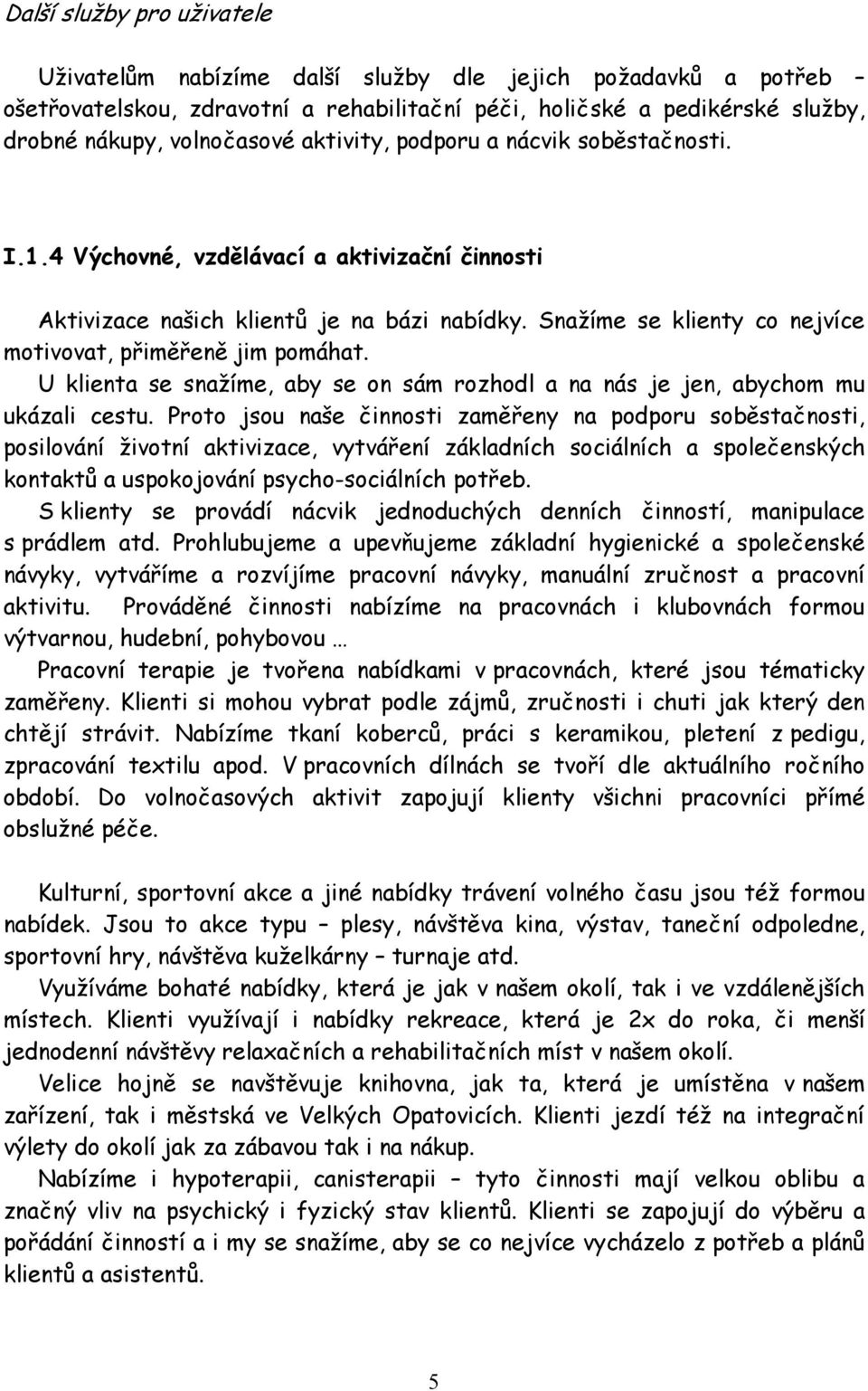 Snažíme se klienty co nejvíce motivovat, přiměřeně jim pomáhat. U klienta se snažíme, aby se on sám rozhodl a na nás je jen, abychom mu ukázali cestu.