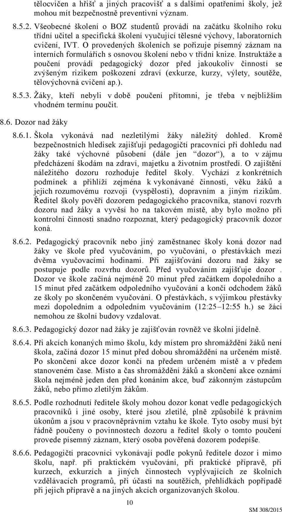 O provedených školeních se pořizuje písemný záznam na interních formulářích s osnovou školení nebo v třídní knize.