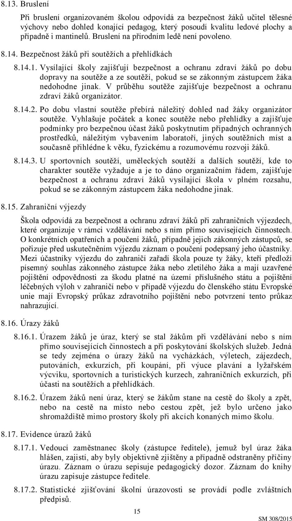 V průběhu soutěže zajišťuje bezpečnost a ochranu zdraví žáků organizátor. 8.14.2. Po dobu vlastní soutěže přebírá náležitý dohled nad žáky organizátor soutěže.