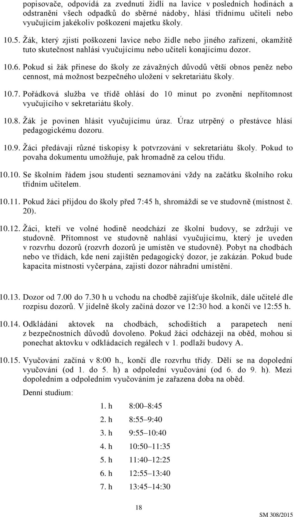 Pokud si žák přinese do školy ze závažných důvodů větší obnos peněz nebo cennost, má možnost bezpečného uložení v sekretariátu školy. 10.7.