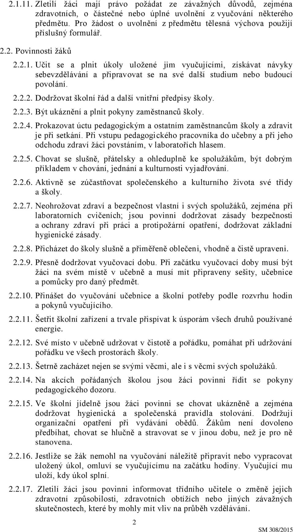 Učit se a plnit úkoly uložené jim vyučujícími, získávat návyky sebevzdělávání a připravovat se na své další studium nebo budoucí povolání. 2.2.2. Dodržovat školní řád a další vnitřní předpisy školy.