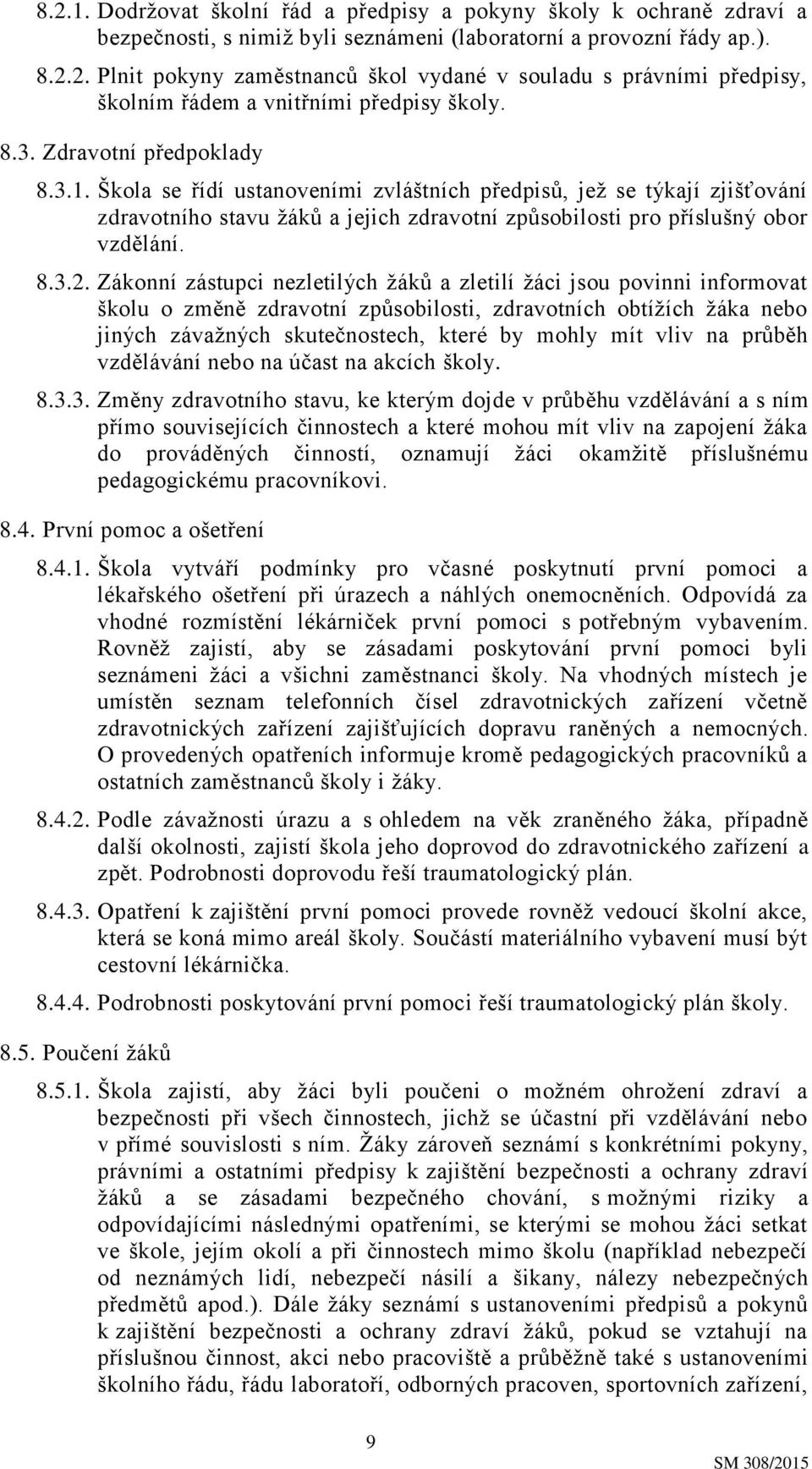 Zákonní zástupci nezletilých žáků a zletilí žáci jsou povinni informovat školu o změně zdravotní způsobilosti, zdravotních obtížích žáka nebo jiných závažných skutečnostech, které by mohly mít vliv