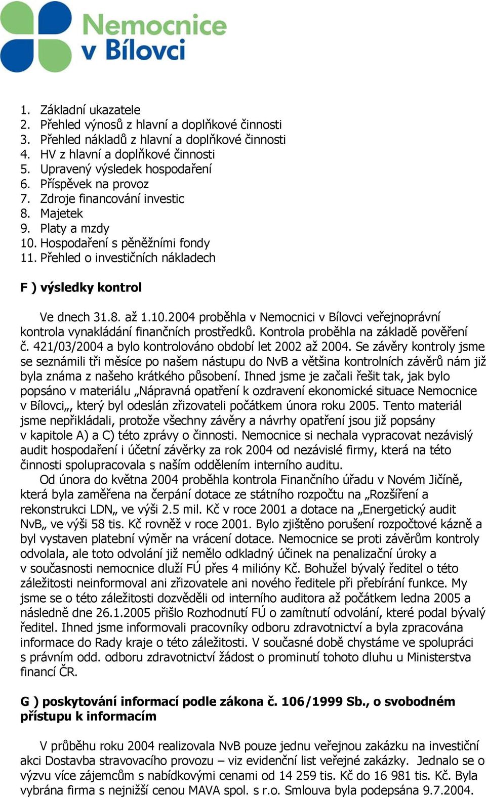 Kontrola proběhla na základě pověření č. 421/03/2004 a bylo kontrolováno období let 2002 až 2004.