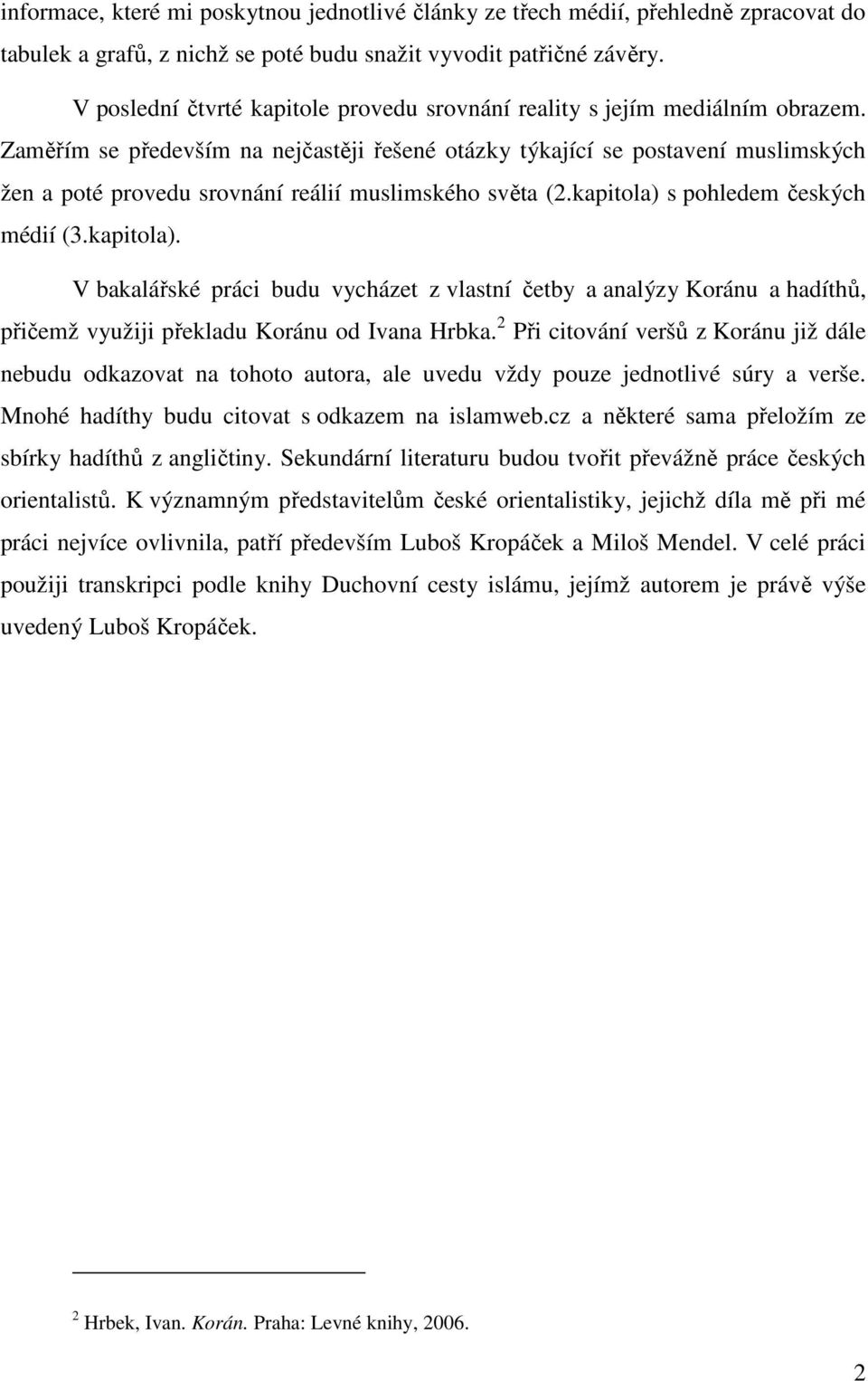 Zaměřím se především na nejčastěji řešené otázky týkající se postavení muslimských žen a poté provedu srovnání reálií muslimského světa (2.kapitola) 