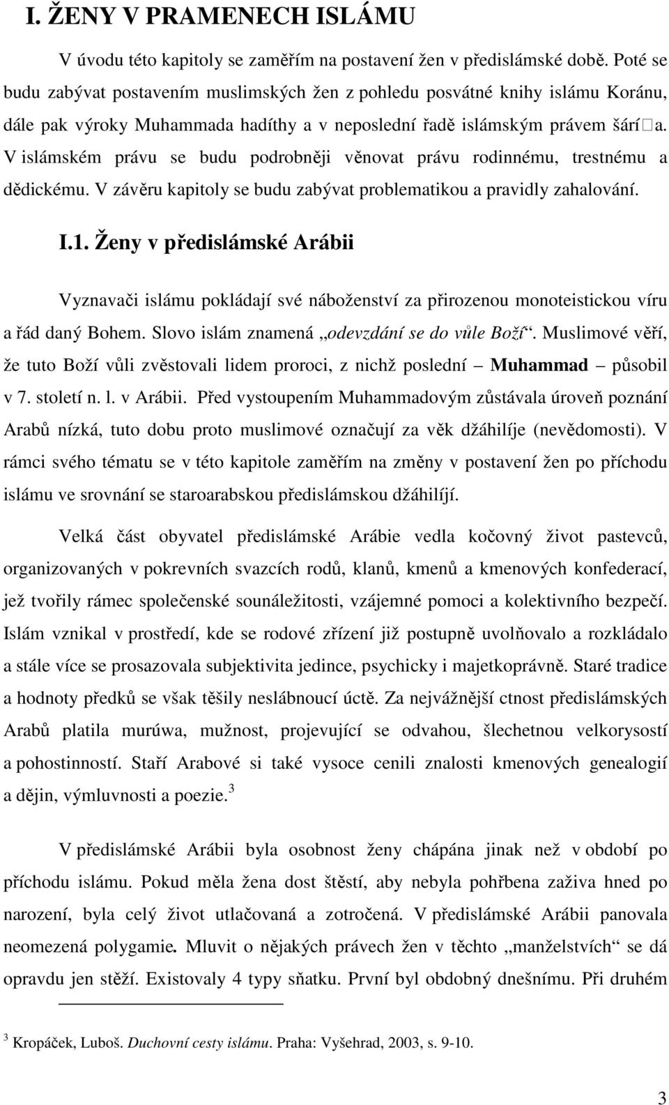 V islámském právu se budu podrobněji věnovat právu rodinnému, trestnému a dědickému. V závěru kapitoly se budu zabývat problematikou a pravidly zahalování. I.1.