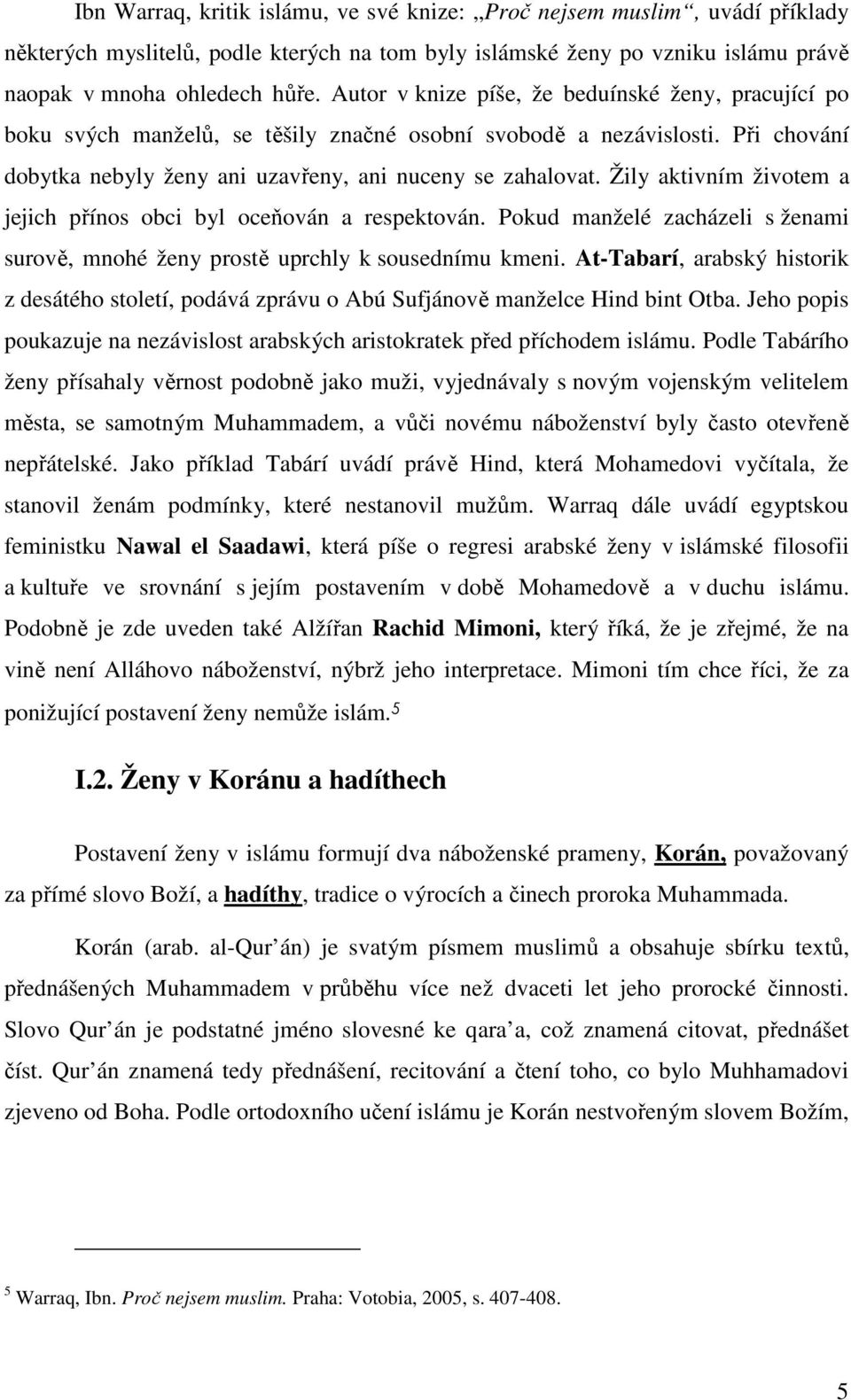 Žily aktivním životem a jejich přínos obci byl oceňován a respektován. Pokud manželé zacházeli s ženami surově, mnohé ženy prostě uprchly k sousednímu kmeni.