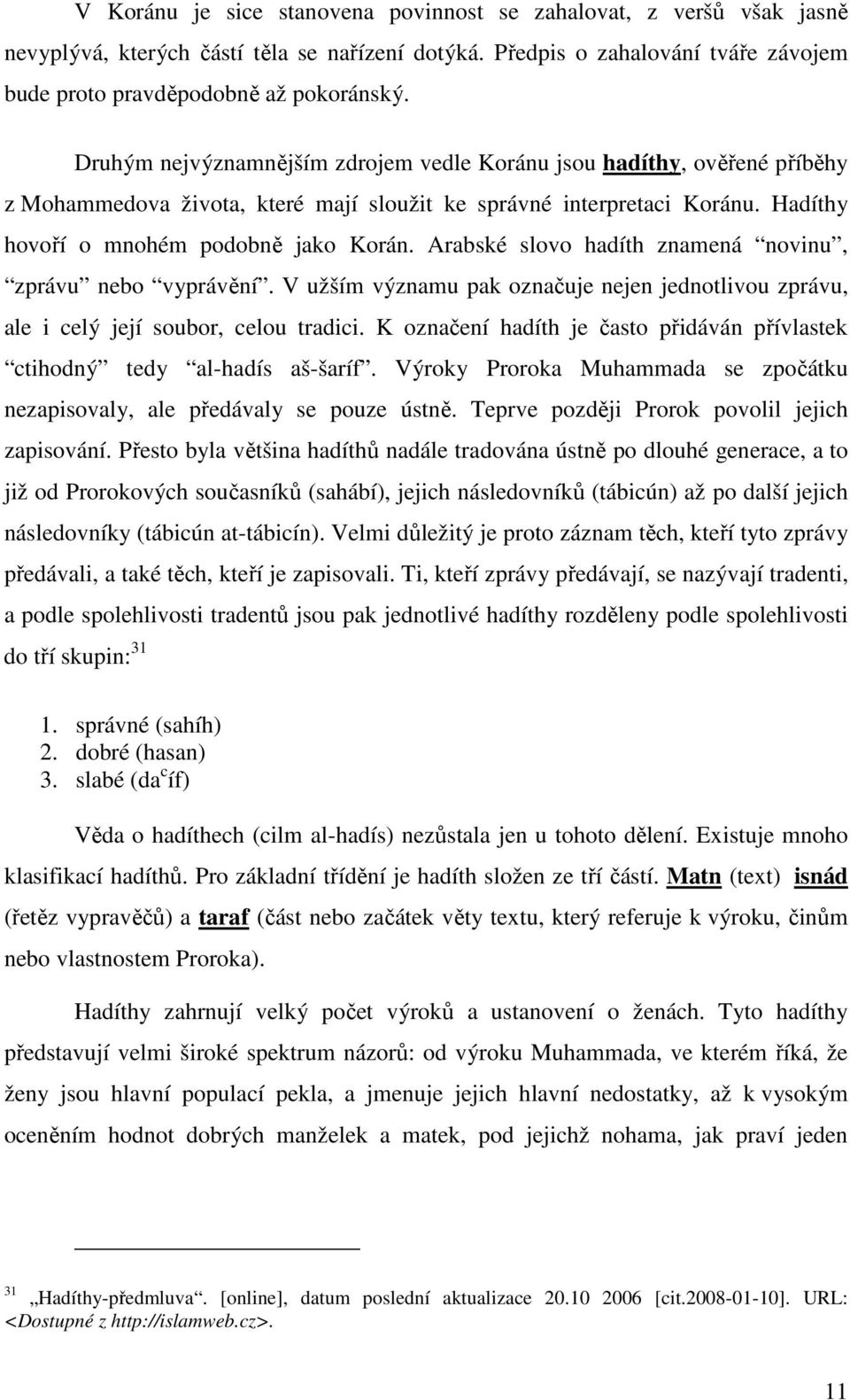 Arabské slovo hadíth znamená novinu, zprávu nebo vyprávění. V užším významu pak označuje nejen jednotlivou zprávu, ale i celý její soubor, celou tradici.