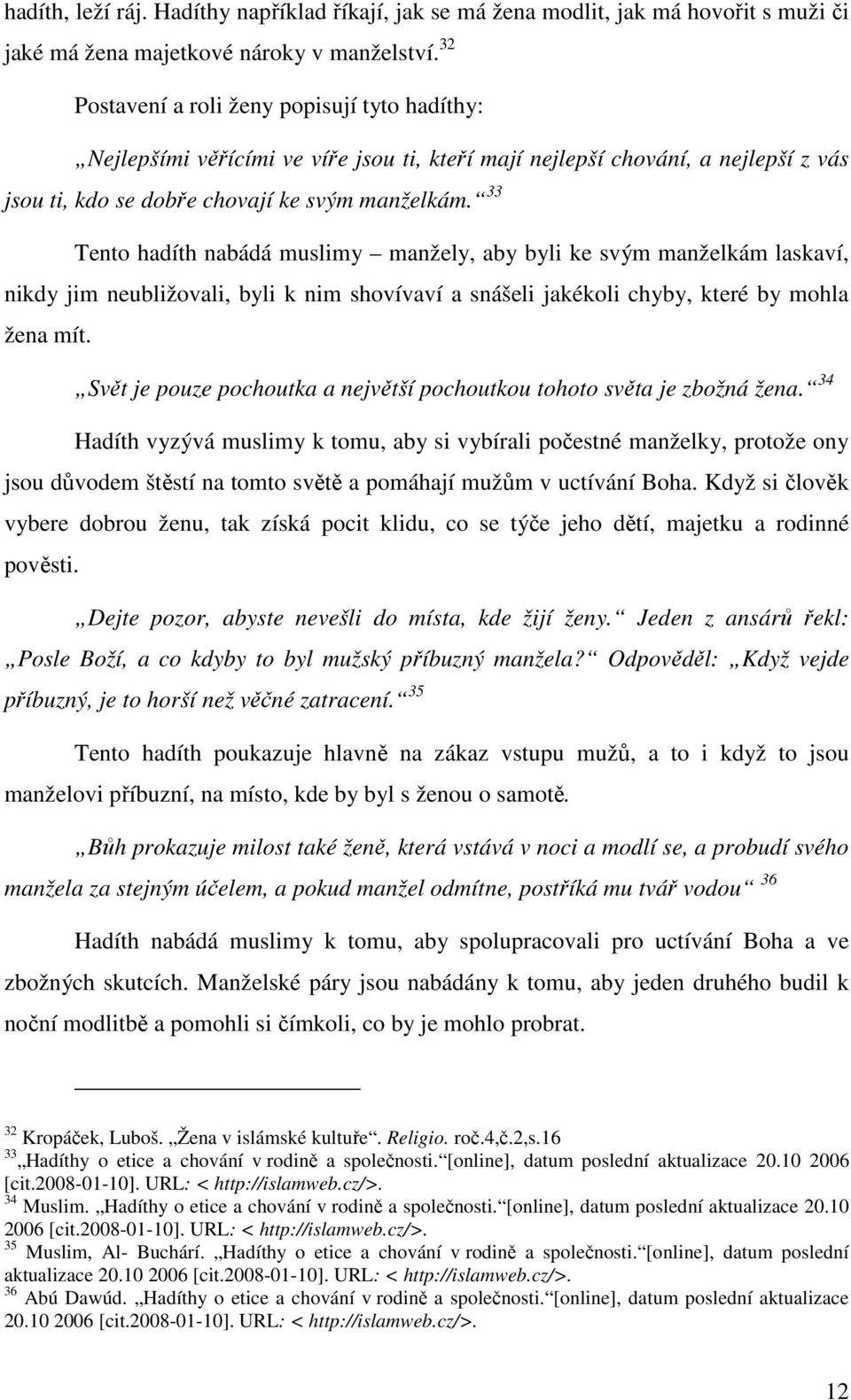 33 Tento hadíth nabádá muslimy manžely, aby byli ke svým manželkám laskaví, nikdy jim neubližovali, byli k nim shovívaví a snášeli jakékoli chyby, které by mohla žena mít.