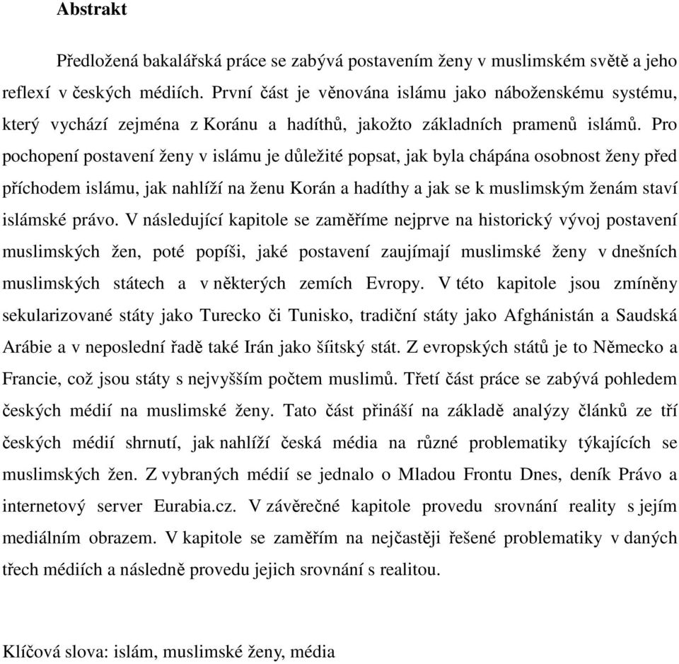 Pro pochopení postavení ženy v islámu je důležité popsat, jak byla chápána osobnost ženy před příchodem islámu, jak nahlíží na ženu Korán a hadíthy a jak se k muslimským ženám staví islámské právo.