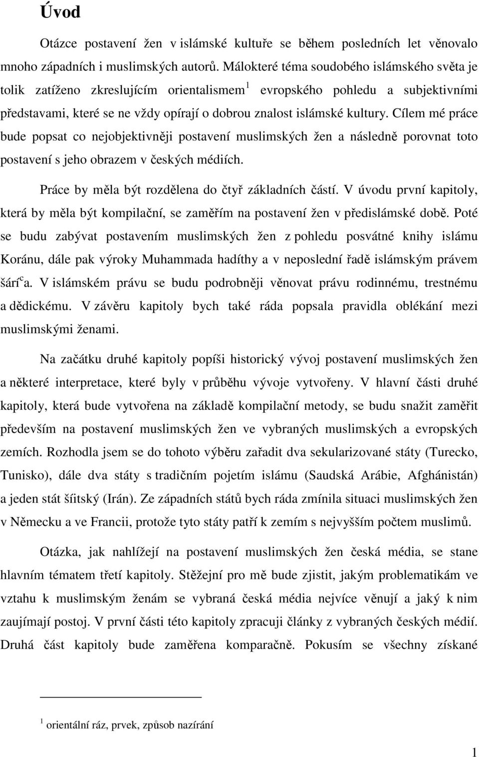 Cílem mé práce bude popsat co nejobjektivněji postavení muslimských žen a následně porovnat toto postavení s jeho obrazem v českých médiích. Práce by měla být rozdělena do čtyř základních částí.