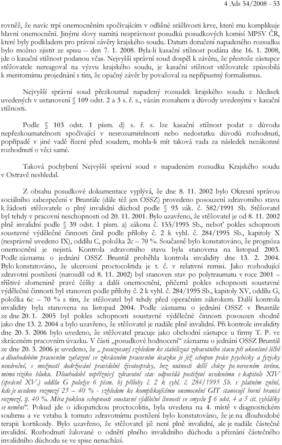 2008. Byla-li kasační stížnost podána dne 16. 1. 2008, jde o kasační stížnost podanou včas.