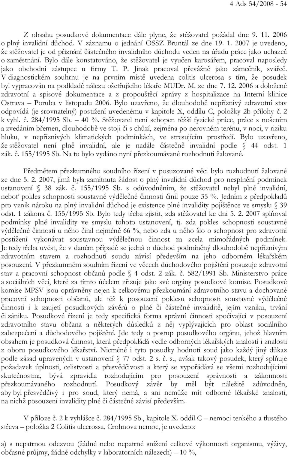 Bylo dále konstatováno, že stěžovatel je vyučen karosářem, pracoval naposledy jako obchodní zástupce u firmy T. P. Jinak pracoval převážně jako zámečník, svářeč.