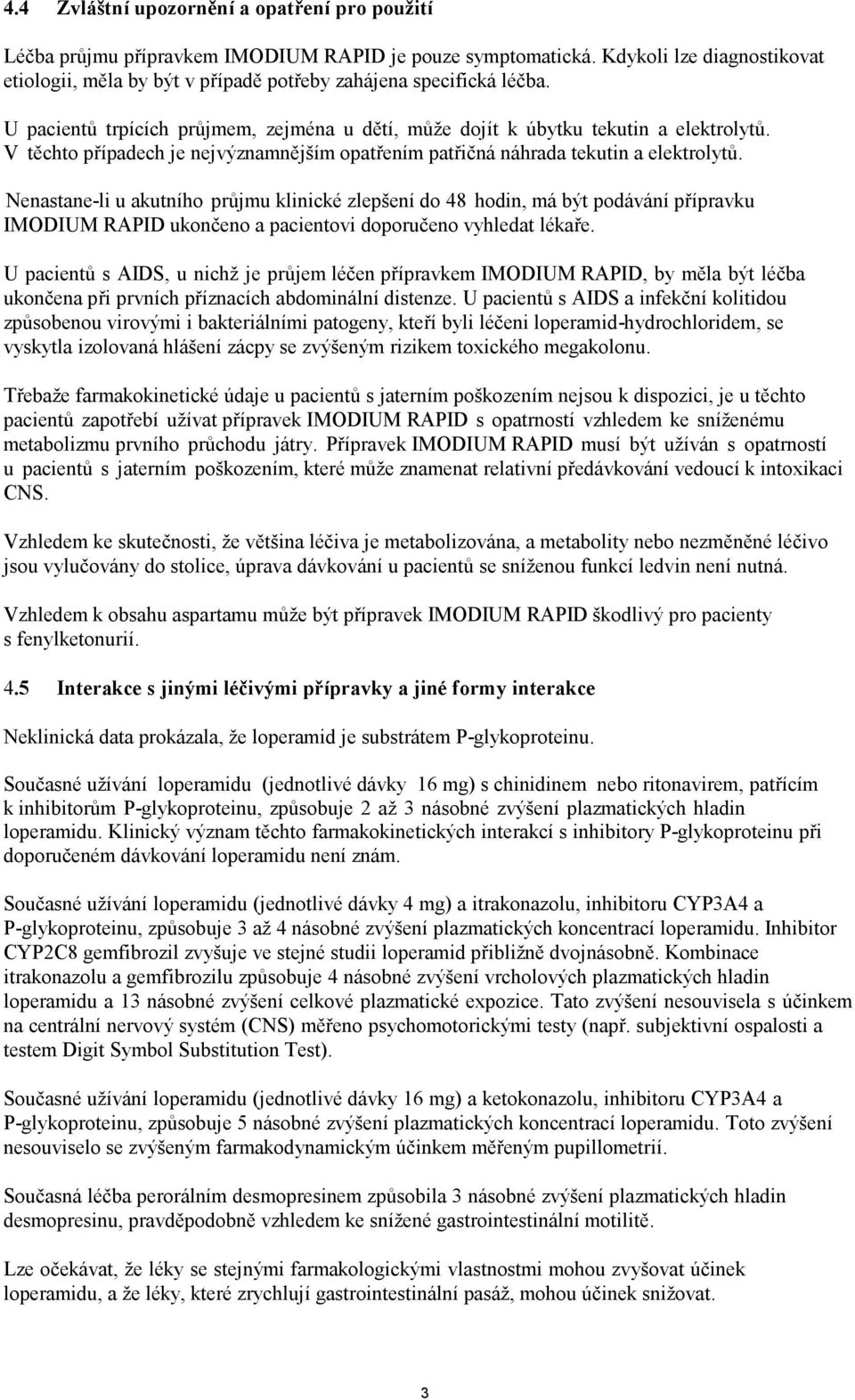 V těchto případech je nejvýznamnějším opatřením patřičná náhrada tekutin a elektrolytů.