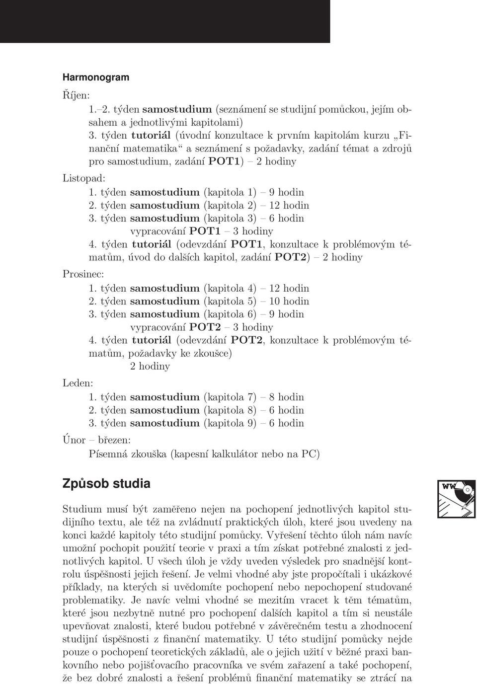 týden samostudum kaptola 1) 9 hodn 2. týden samostudum kaptola 2) 12 hodn 3. týden samostudum kaptola 3) 6 hodn vypracování POT1 3 hodny 4.