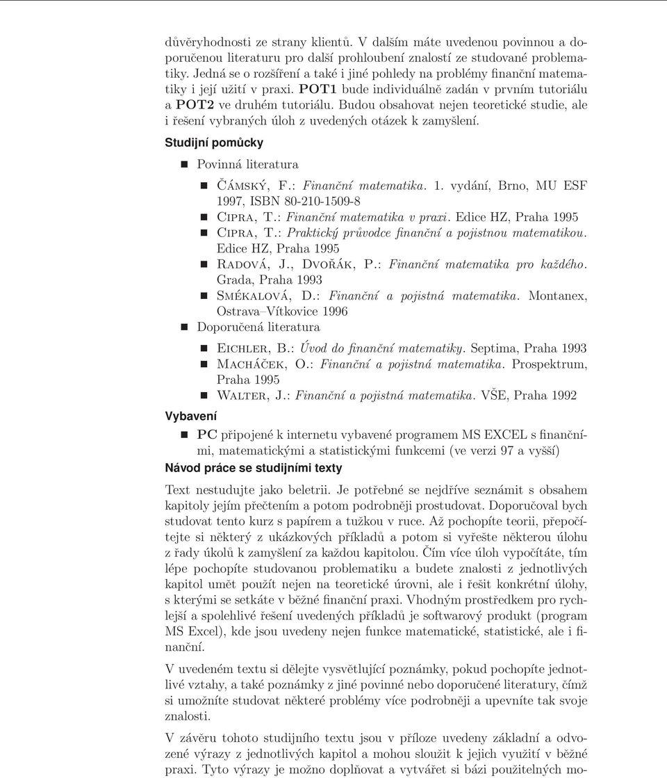 Budou obsahovat nejen teoretcké stude, ale řešení vybraných úloh z uvedených otázek k zamyšlení. Studjní pomůcky Vybavení Povnná lteratura Čámský, F.: Fnanční matematka. 1.