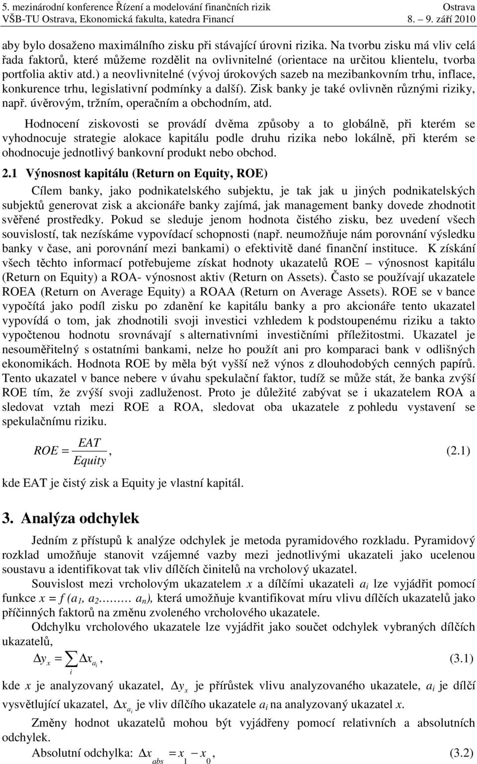 ) neovlvntelné (vývoj úrokových szeb n mezbnkovním trhu, nflce, konkurence trhu, legsltvní podmínky dlší). Zsk bnky je tké ovlvněn různým rzky, npř. úvěrovým, tržním, operčním obchodním, td.