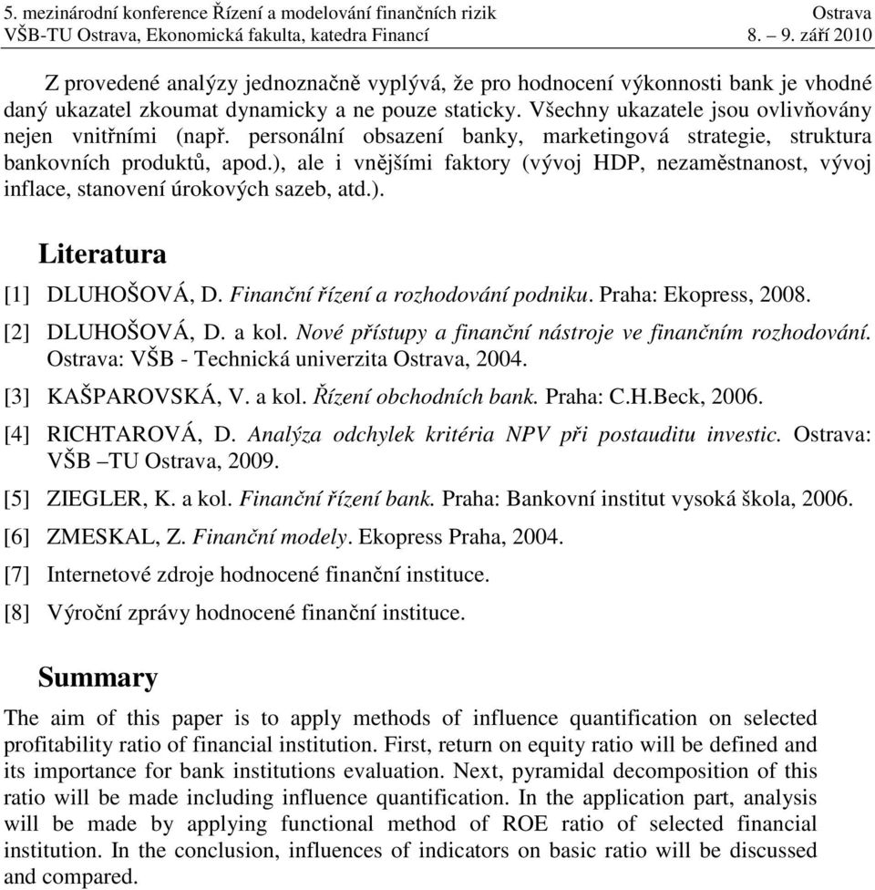 personální obszení bnky, mrketngová strtege, struktur bnkovních produktů, pod.), le vnějším fktory (vývoj HDP, nezměstnnost, vývoj nflce, stnovení úrokových szeb, td.). Ltertur [1] DLUHOŠOVÁ, D.