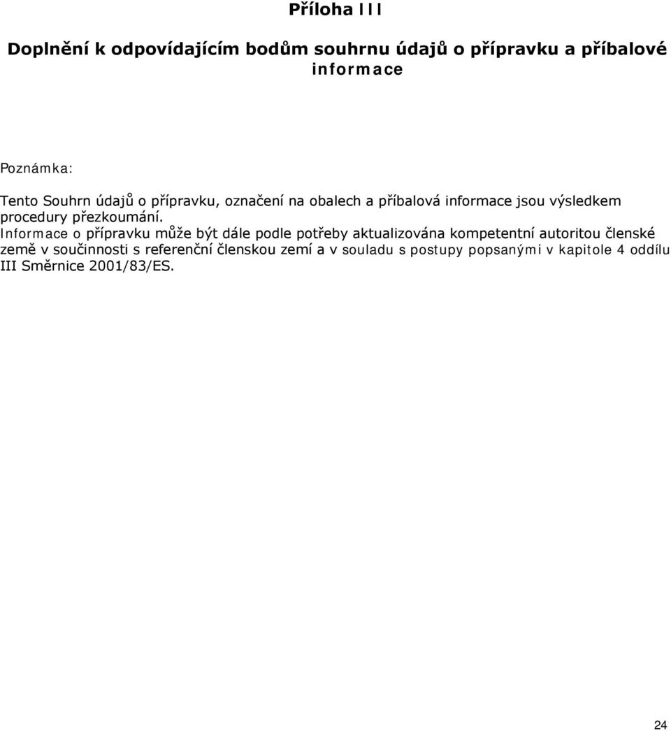 Informace o přípravku může být dále podle potřeby aktualizována kompetentní autoritou členské země v