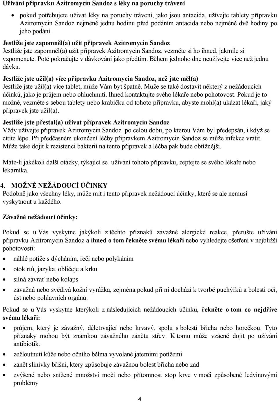 Jestliže jste zapomněl(a) užít přípravek Azitromycin Sandoz Jestliže jste zapomněl(a) užít přípravek Azitromycin Sandoz, vezměte si ho ihned, jakmile si vzpomenete.