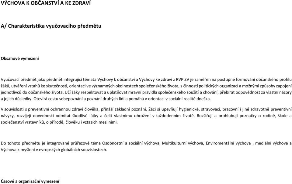 jednotlivců do občanského života. Učí žáky respektovat a uplatňovat mravní pravidla společenského soužití a chování, přebírat odpovědnost za vlastní názory a jejich důsledky.