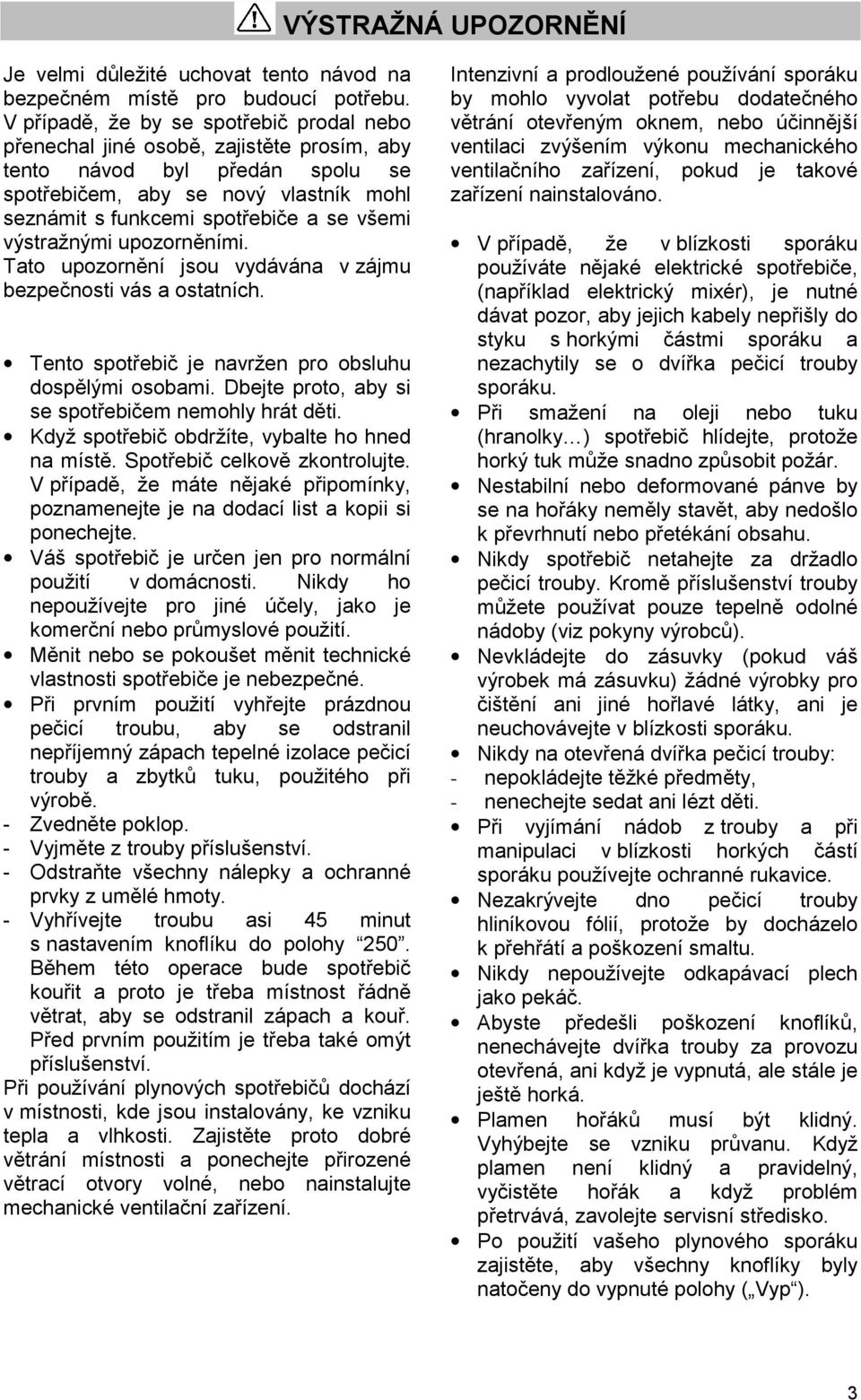 výstražnými upozorněními. Tato upozornění jsou vydávána v zájmu bezpečnosti vás a ostatních. Tento spotřebič je navržen pro obsluhu dospělými osobami.