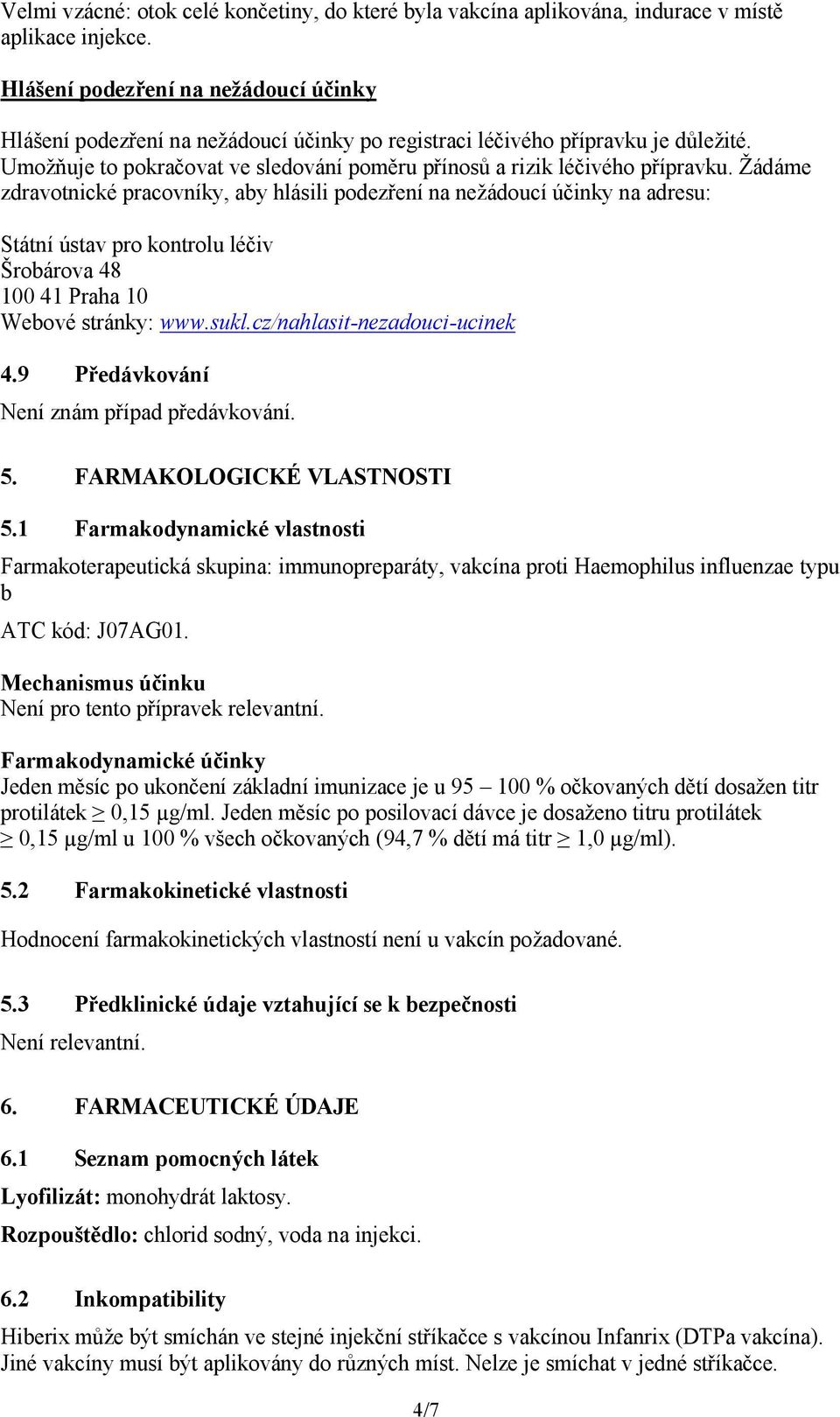 Žádáme zdravotnické pracovníky, aby hlásili podezření na nežádoucí účinky na adresu: Státní ústav pro kontrolu léčiv Šrobárova 48 100 41 Praha 10 Webové stránky: www.sukl.