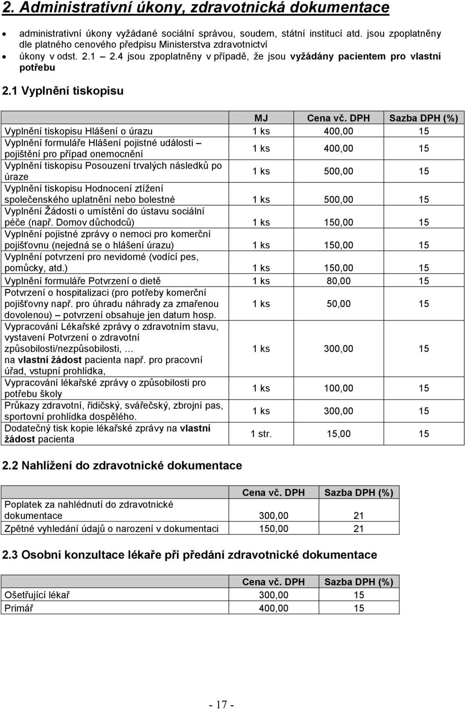 1 Vyplnění tiskopisu Vyplnění tiskopisu Hlášení o úrazu 1 ks 400,00 15 Vyplnění formuláře Hlášení pojistné události pojištění pro případ onemocnění 1 ks 400,00 15 Vyplnění tiskopisu Posouzení