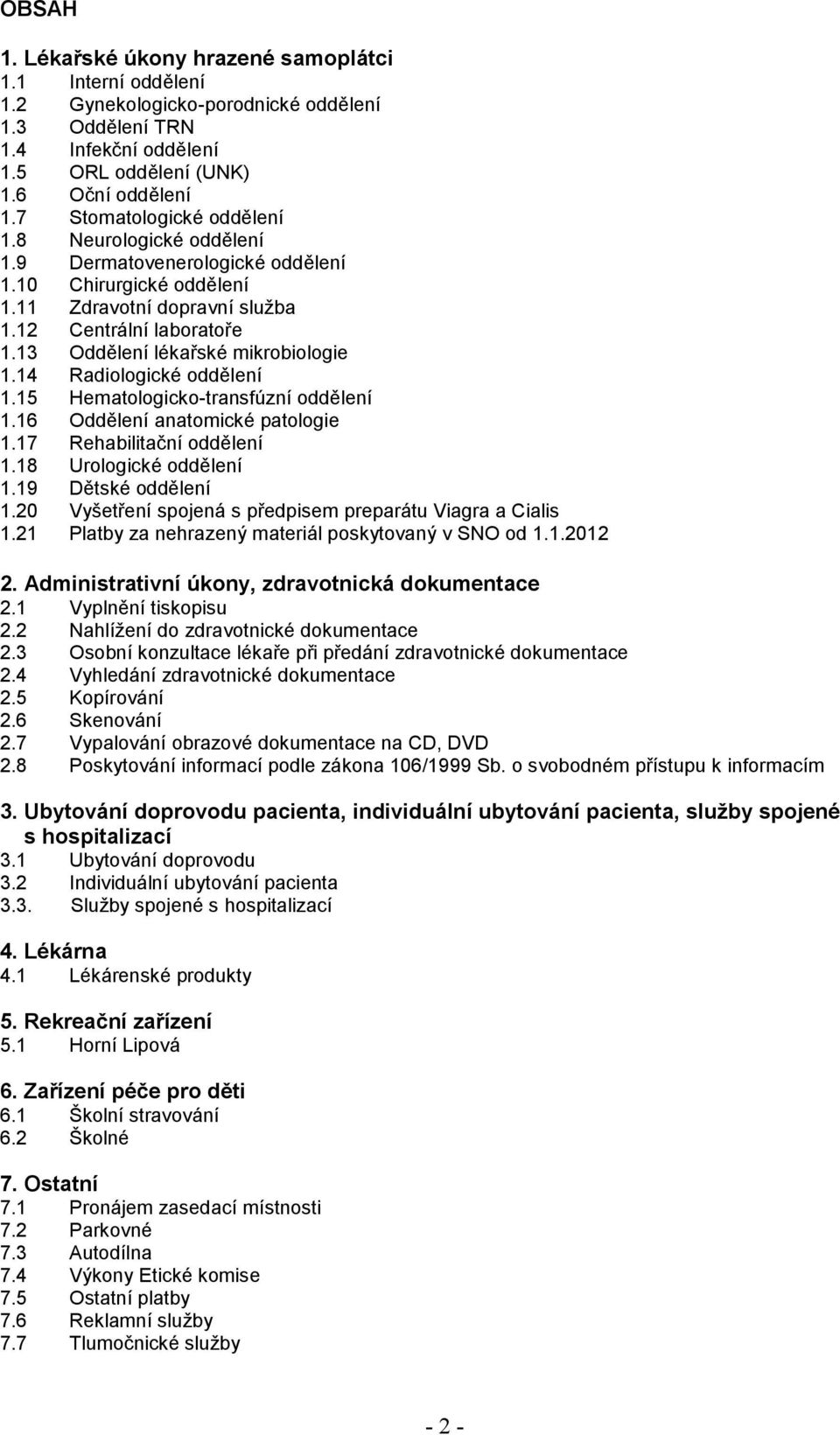 13 Oddělení lékařské mikrobiologie 1.14 Radiologické oddělení 1.15 Hematologicko-transfúzní oddělení 1.16 Oddělení anatomické patologie 1.17 Rehabilitační oddělení 1.18 Urologické oddělení 1.