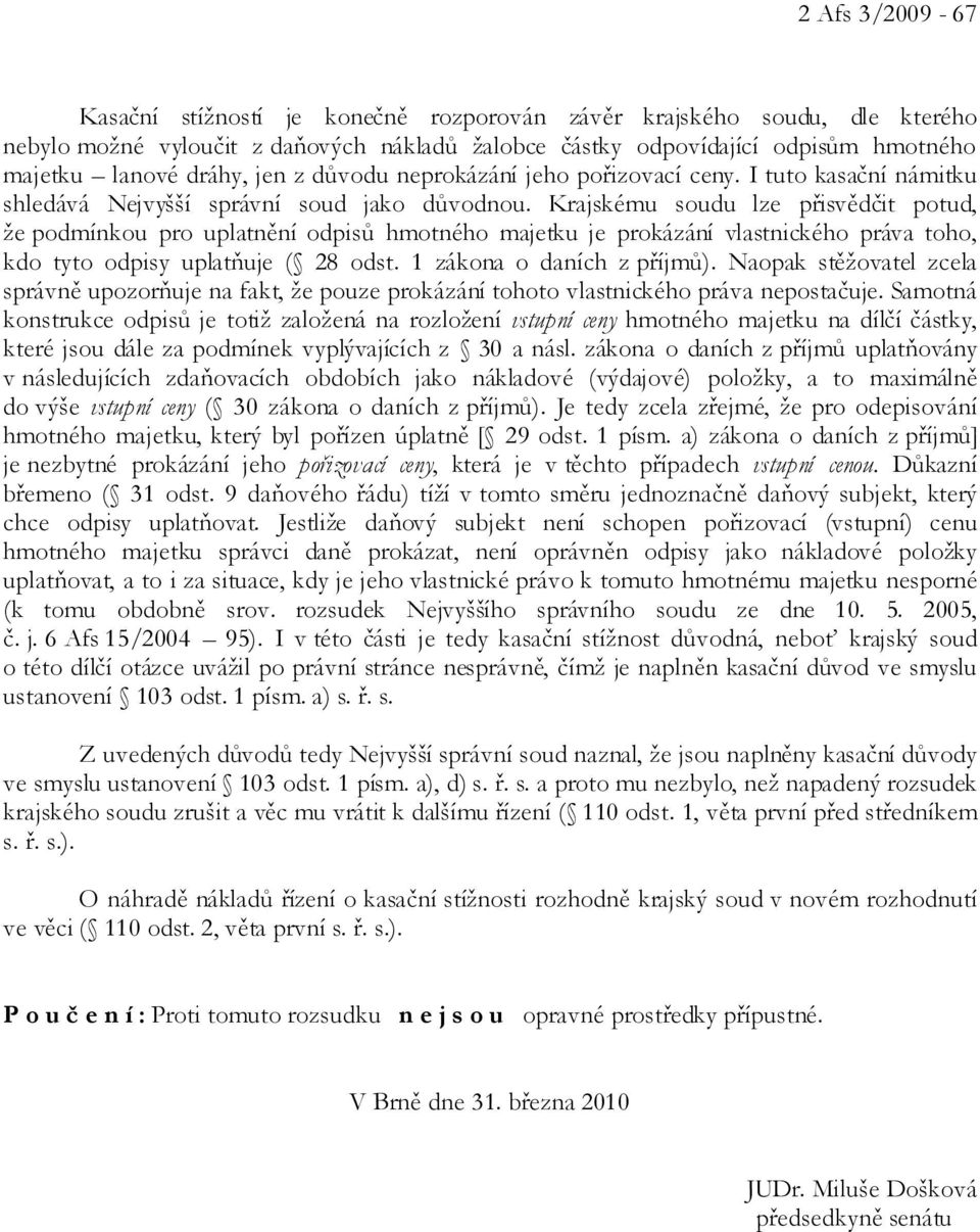 Krajskému soudu lze přisvědčit potud, že podmínkou pro uplatnění odpisů hmotného majetku je prokázání vlastnického práva toho, kdo tyto odpisy uplatňuje ( 28 odst. 1 zákona o daních z příjmů).