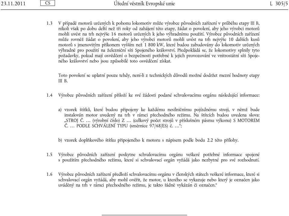 motorů mohli uvést na trh nejvýše 16 motorů určených k jeho výhradnímu použití.