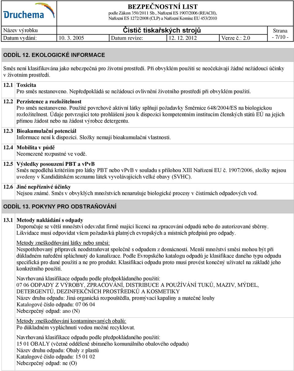 Použité povrchově aktivní látky splňují požadavky Směrnice 648/2004/ES na biologickou rozložitelnost.