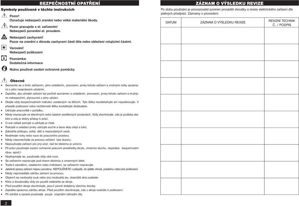 Záznamy o provedení: DATUM ZÁZNAM O VÝSLEDKU REVIZE REVIZNÍ TECHNIK Č. / PODPIS Nebezpečí zachycení! Pozor na zranění z důvodu zachycení částí těla nebo oblečení rotujícími částmi. Varování!