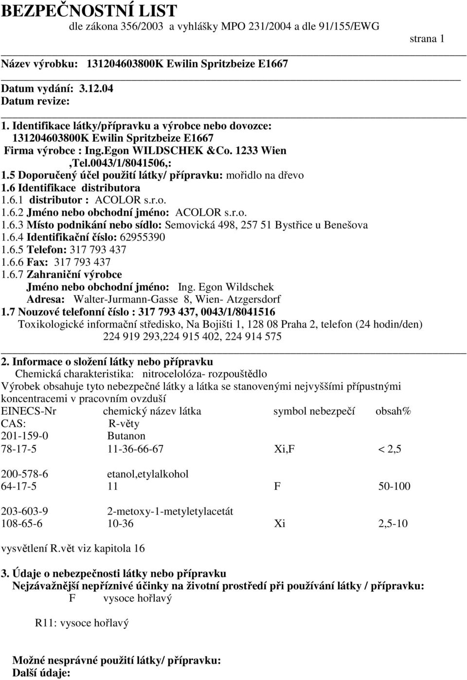 6.4 Identifikační číslo: 62955390 1.6.5 Telefon: 317 793 437 1.6.6 Fax: 317 793 437 1.6.7 Zahraniční výrobce Jméno nebo obchodní jméno: Ing.