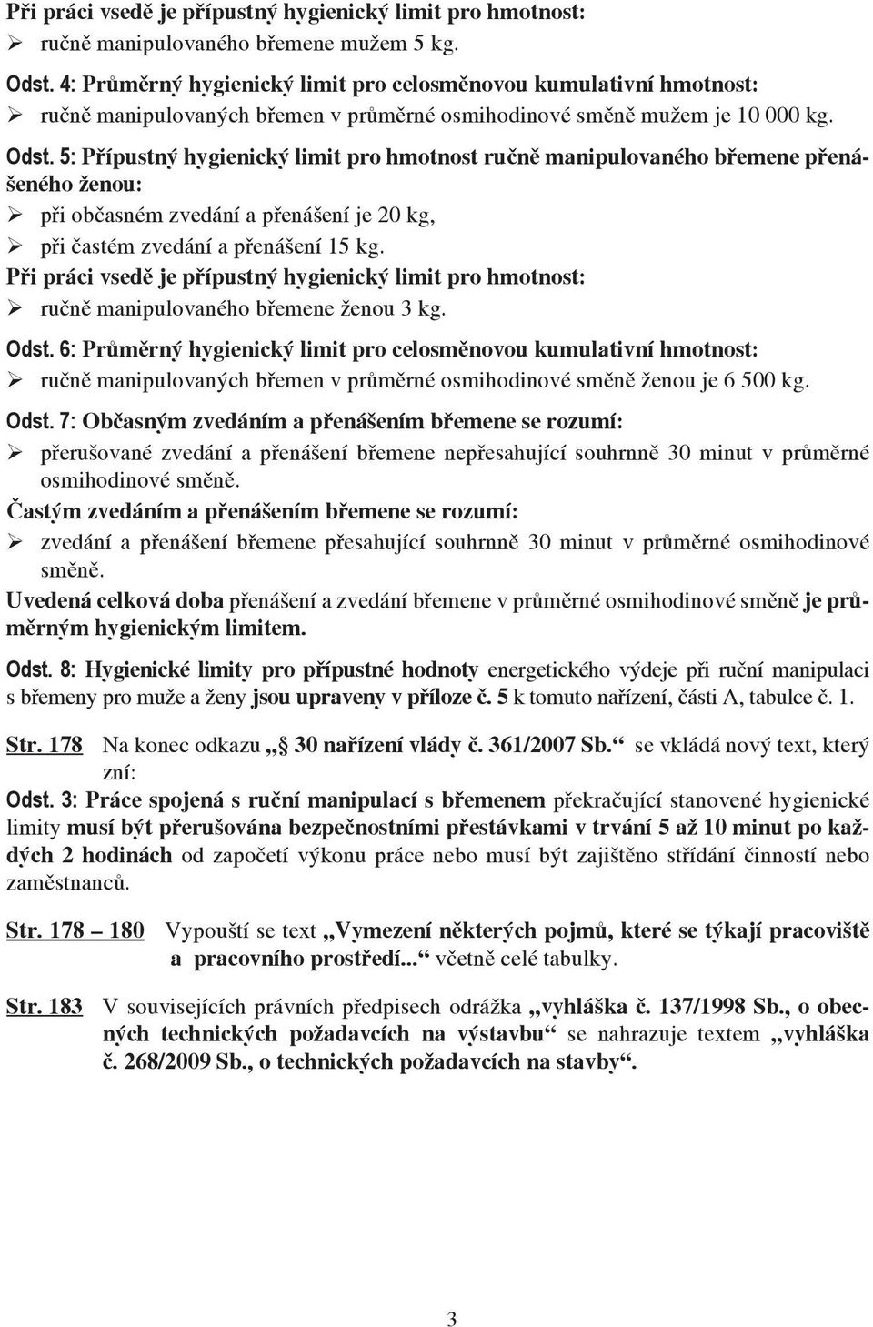 5: Přípustný hygienický limit pro hmotnost ručně manipulovaného břemene přenášeného ženou: při občasném zvedání a přenášení je 20 kg, při častém zvedání a přenášení 15 kg.