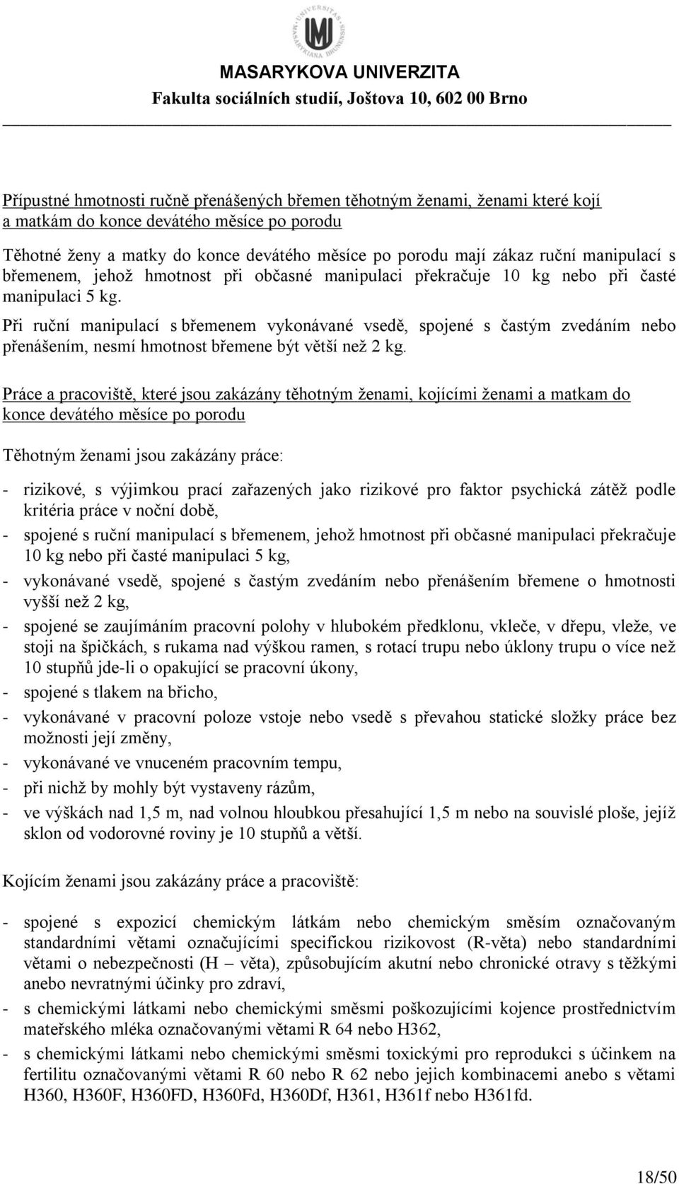 Při ruční manipulací s břemenem vykonávané vsedě, spojené s častým zvedáním nebo přenášením, nesmí hmotnost břemene být větší než 2 kg.