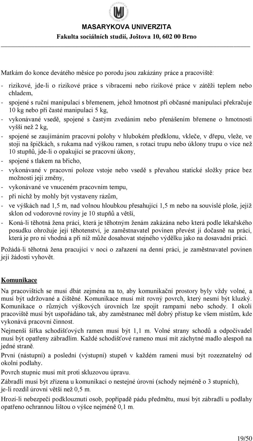 než 2 kg, - spojené se zaujímáním pracovní polohy v hlubokém předklonu, vkleče, v dřepu, vleže, ve stoji na špičkách, s rukama nad výškou ramen, s rotací trupu nebo úklony trupu o více než 10 stupňů,