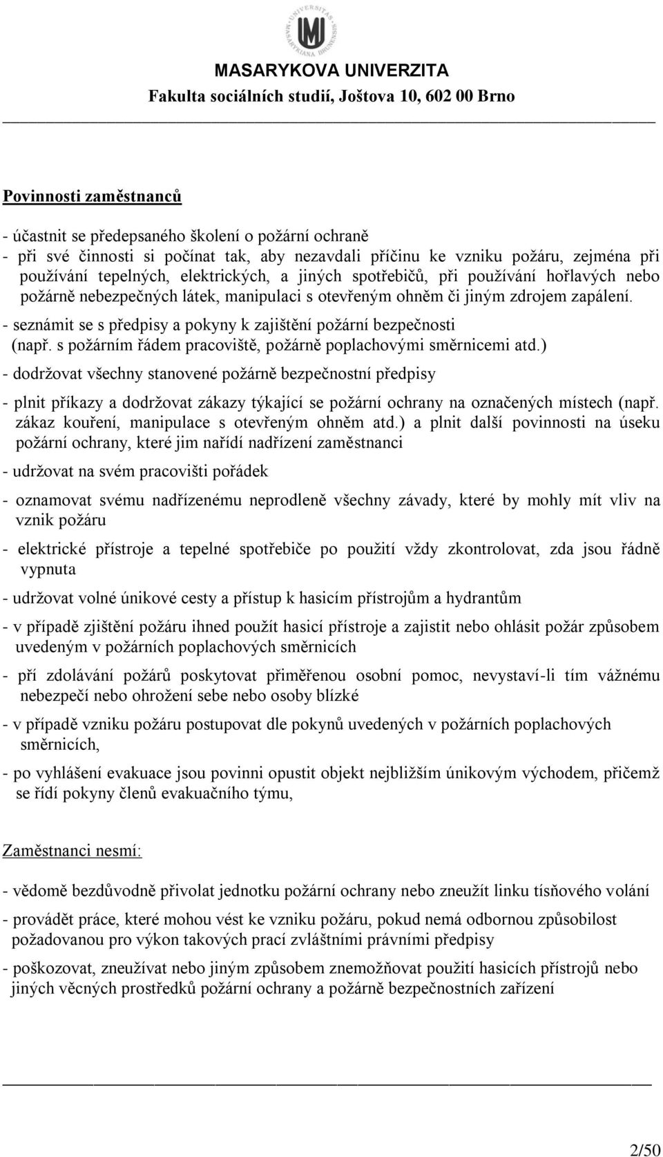 - seznámit se s předpisy a pokyny k zajištění požární bezpečnosti (např. s požárním řádem pracoviště, požárně poplachovými směrnicemi atd.