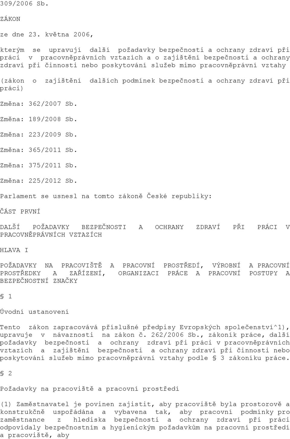 pracovněprávní vztahy (zákon o zajištění dalších podmínek bezpečnosti a ochrany zdraví při práci) Změna: 362/2007 Sb. Změna: 189/2008 Sb. Změna: 223/2009 Sb. Změna: 365/2011 Sb. Změna: 375/2011 Sb.