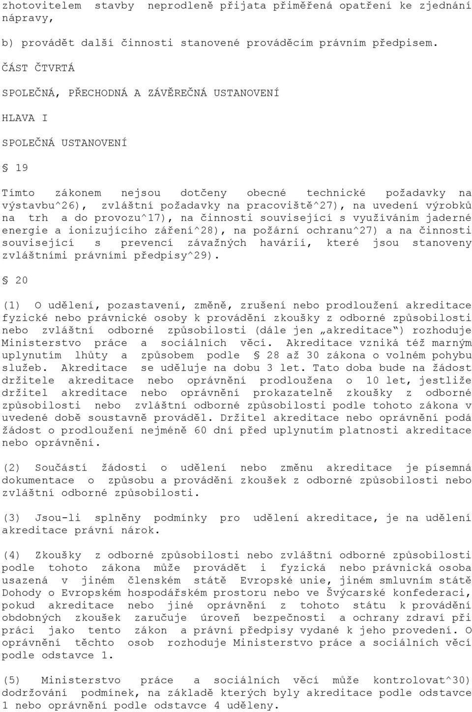 uvedení výrobků na trh a do provozu^17), na činnosti související s vyuţíváním jaderné energie a ionizujícího záření^28), na poţární ochranu^27) a na činnosti související s prevencí závaţných havárií,