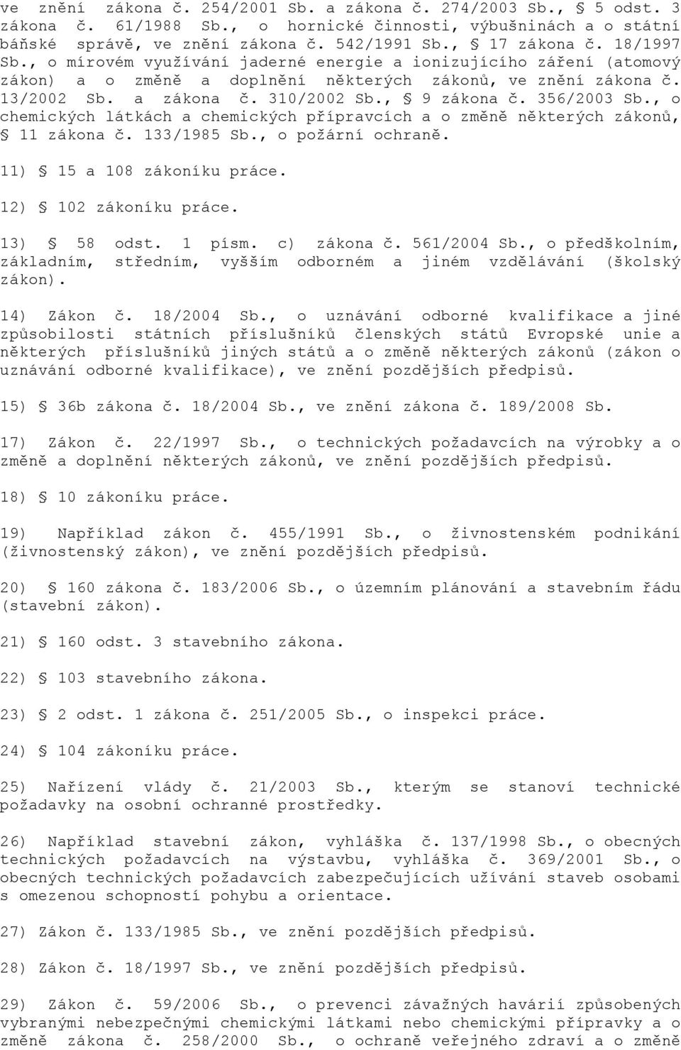 356/2003 Sb., o chemických látkách a chemických přípravcích a o změně některých zákonů, 11 zákona č. 133/1985 Sb., o poţární ochraně. 11) 15 a 108 zákoníku práce. 12) 102 zákoníku práce. 13) 58 odst.