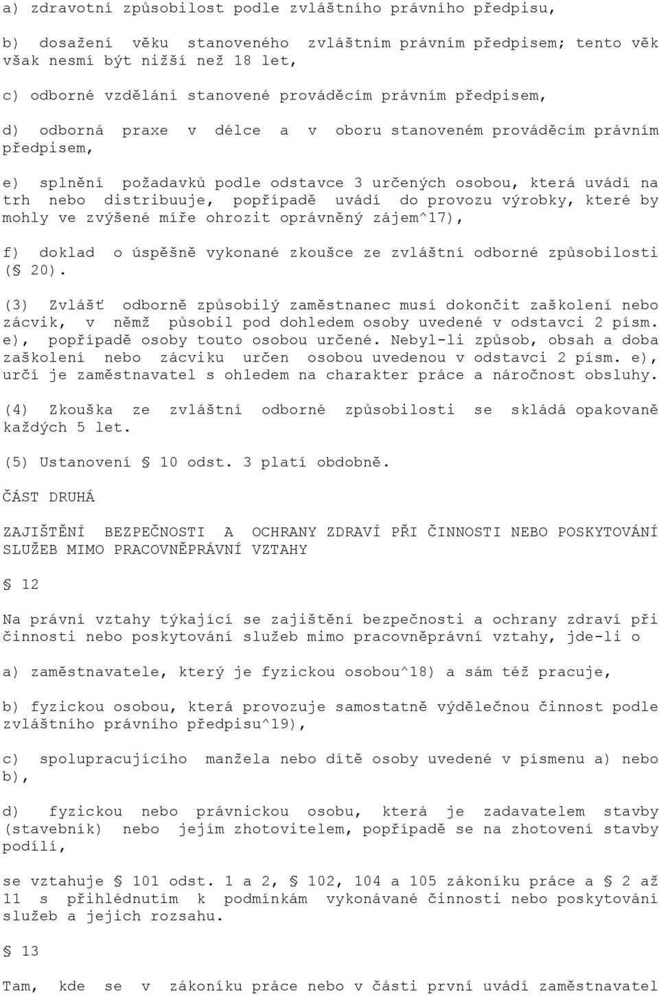 popřípadě uvádí do provozu výrobky, které by mohly ve zvýšené míře ohrozit oprávněný zájem^17), f) doklad o úspěšně vykonané zkoušce ze zvláštní odborné způsobilosti ( 20).