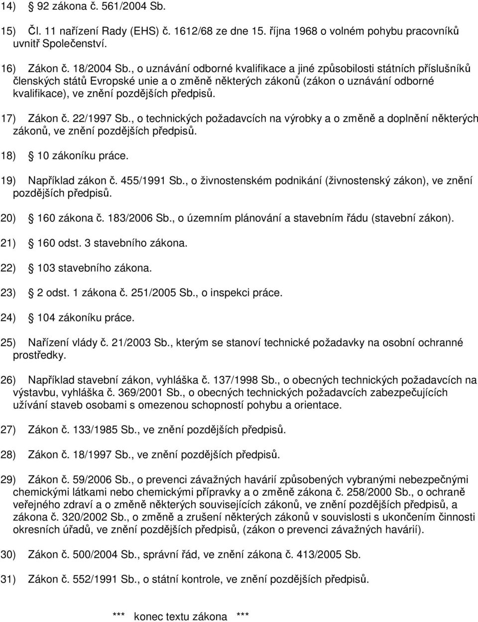 17) Zákon č. 22/1997 Sb., o technických požadavcích na výrobky a o změně a doplnění některých zákonů, ve znění pozdějších předpisů. 18) 10 zákoníku práce. 19) Například zákon č. 455/1991 Sb.