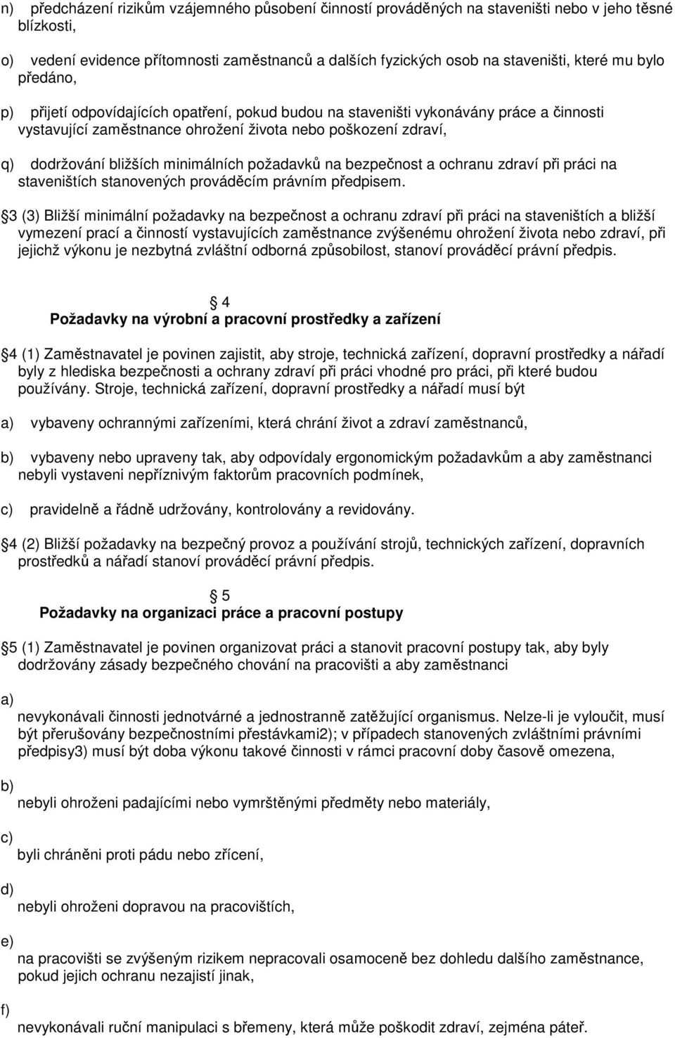 minimálních požadavků na bezpečnost a ochranu zdraví při práci na staveništích stanovených prováděcím právním předpisem.