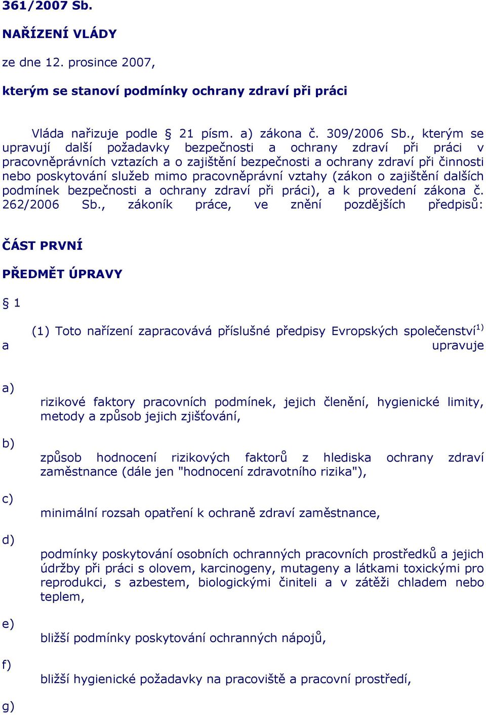 pracovněprávní vztahy (zákon o zajištění dalších podmínek bezpečnosti a ochrany zdraví při práci), a k provedení zákona č. 262/2006 Sb.