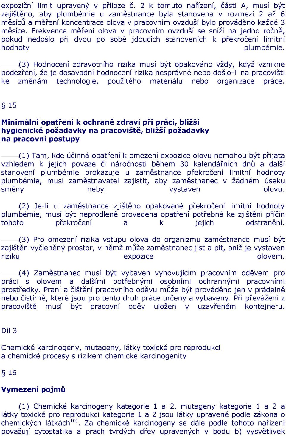 Frekvence měření olova v pracovním ovzduší se sníží na jedno ročně, pokud nedošlo při dvou po sobě jdoucích stanoveních k překročení limitní hodnoty plumbémie.