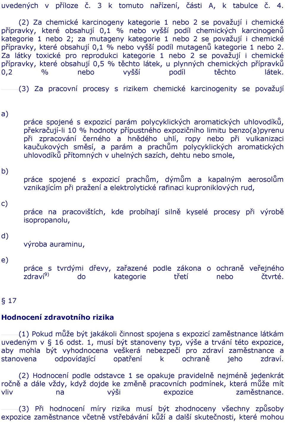 považují i chemické přípravky, které obsahují 0,1 % nebo vyšší podíl mutagenů kategorie 1 nebo 2.