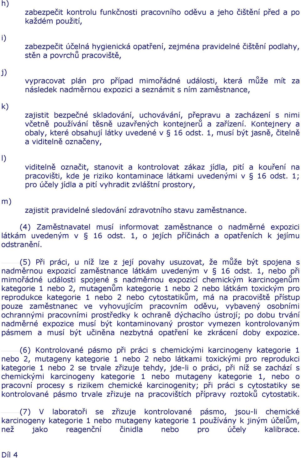 nimi včetně používání těsně uzavřených kontejnerů a zařízení. Kontejnery a obaly, které obsahují látky uvedené v 16 odst.