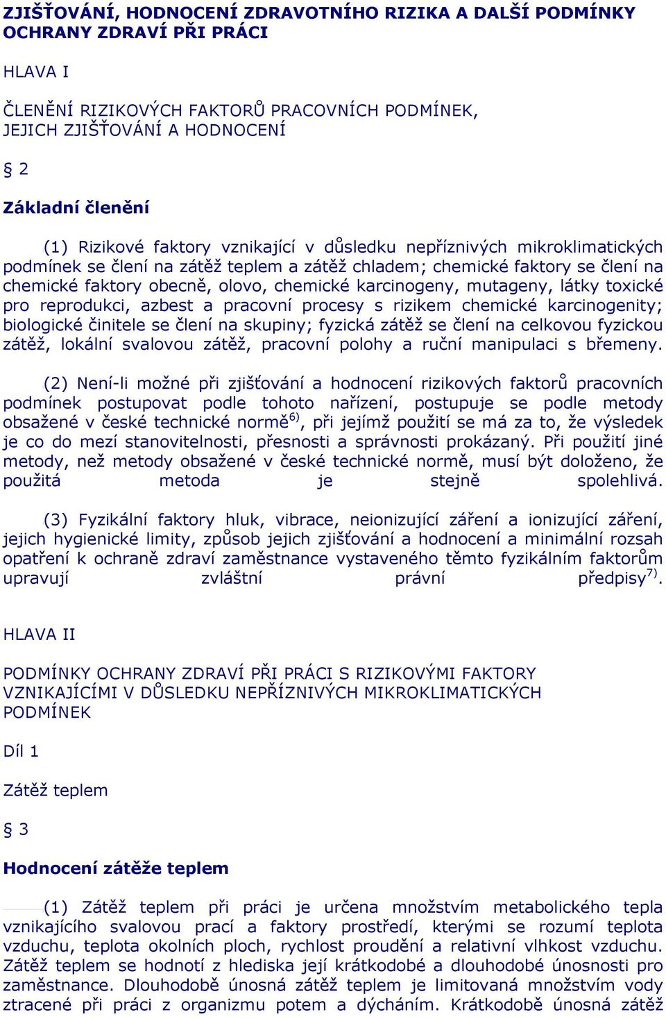 karcinogeny, mutageny, látky toxické pro reprodukci, azbest a pracovní procesy s rizikem chemické karcinogenity; biologické činitele se člení na skupiny; fyzická zátěž se člení na celkovou fyzickou